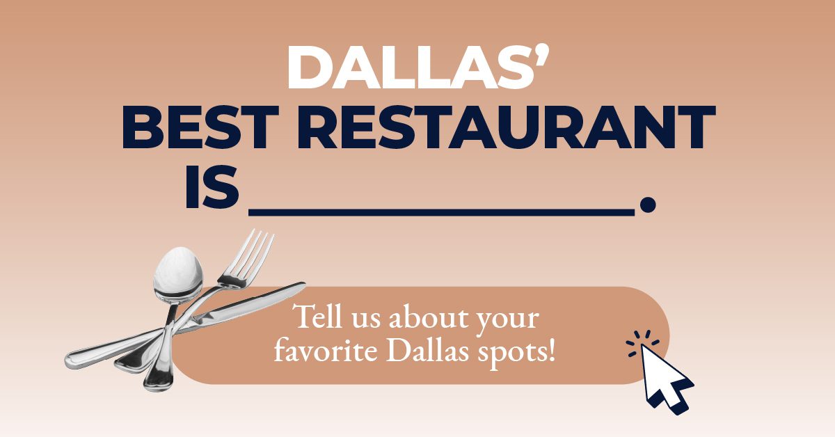 Dallas' best restaurant is___. Tell us about your favorite Dallas spots!